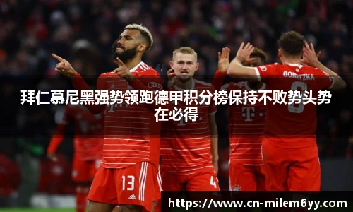 拜仁慕尼黑强势领跑德甲积分榜保持不败势头势在必得